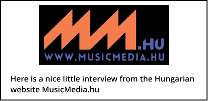Here is a nice little interview from the Hungarian website MusicMedia.hu
